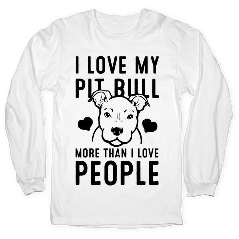 I Love My Pit Bull More Than I Love People Longsleeve Tee