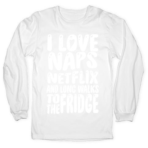 I Love Naps Netflix and Long Walks To The Fridge Longsleeve Tee