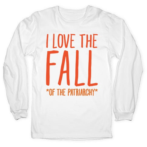 I Love The Fall Of The Patriarchy White Print Longsleeve Tee