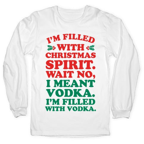 I'm Filled with Christmas Spirit? Longsleeve Tee