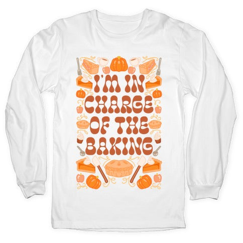 I'm In Charge Of the Baking (Thanksgiving) Longsleeve Tee