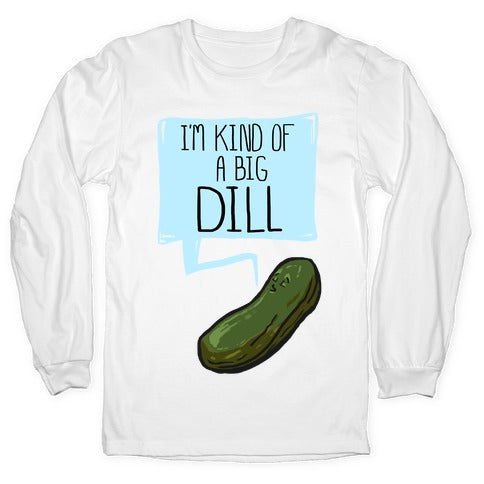 I'm Kind of a Big Dill Longsleeve Tee