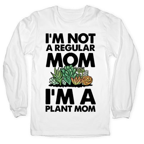 I'm Not a Regular Mom I'm a Plant Mom Longsleeve Tee