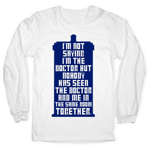 I'm Not Saying I'm The Doctor Longsleeve Tee