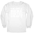 I'm Only Here For The Gravy Longsleeve Tee