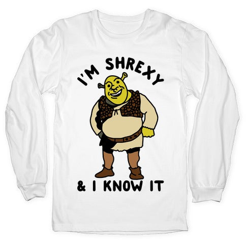 I'm Shrexy And I Know It Longsleeve Tee