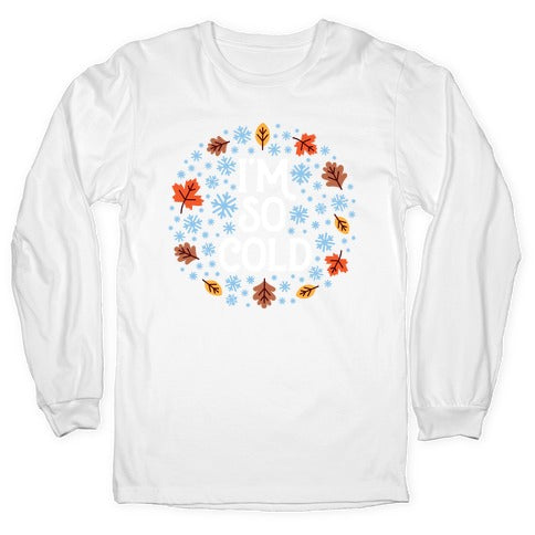 I'm So Cold (Leaves and Snow) Longsleeve Tee