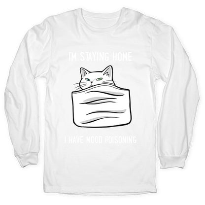 I'm Staying Home I Have Mood Poisoning Longsleeve Tee