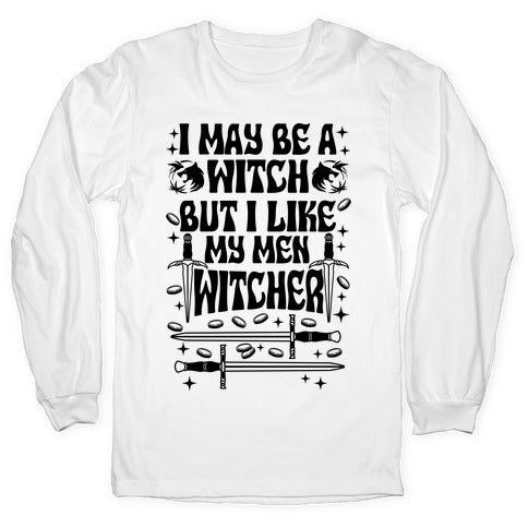 I May Be a Witch But I Like My Men Witcher Longsleeve Tee
