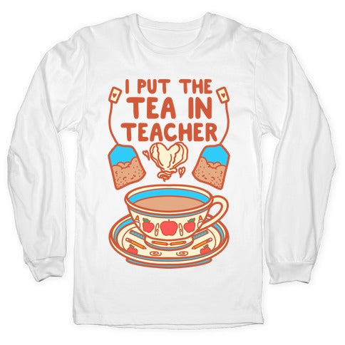 I Put The Tea In Teacher Longsleeve Tee