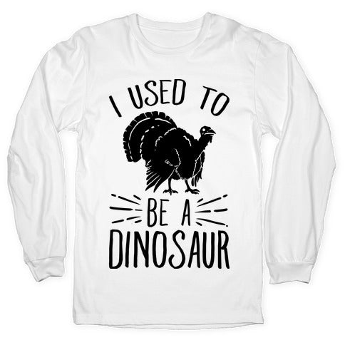 I Used to Be a Dinosaur Longsleeve Tee