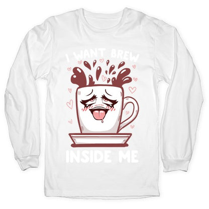 I Want Brew Inside Me Longsleeve Tee