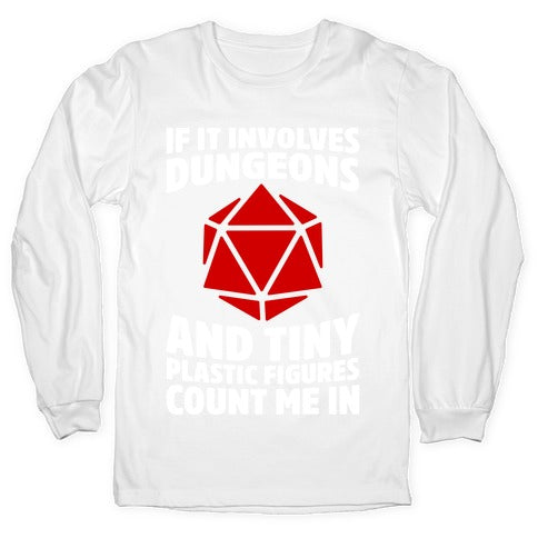 If It Involves Dungeons And Tiny Plastic Figures, Count Me In Longsleeve Tee