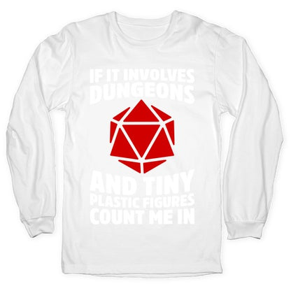 If It Involves Dungeons And Tiny Plastic Figures, Count Me In Longsleeve Tee