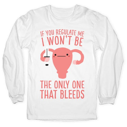If You Regulate Me, I Won't Be The Only One That Bleeds Longsleeve Tee