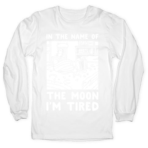 In the Name of the Moon I'm Tired Longsleeve Tee