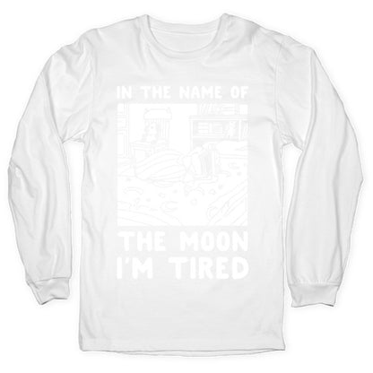 In the Name of the Moon I'm Tired Longsleeve Tee