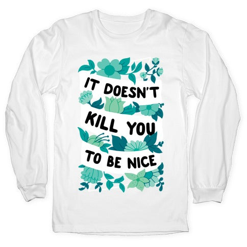 It Doesn't Kill You To Be Nice Longsleeve Tee