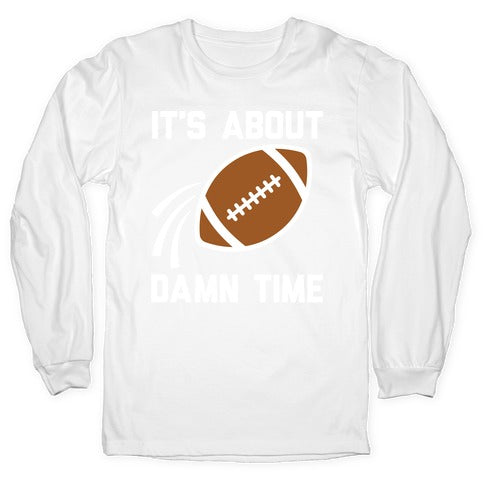 It's About Damn Time for Football Longsleeve Tee