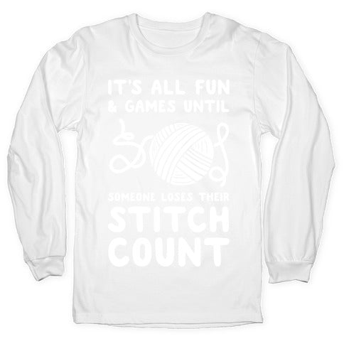 It's All Fun and Games Until Someone Loses Their Stitch Count Longsleeve Tee