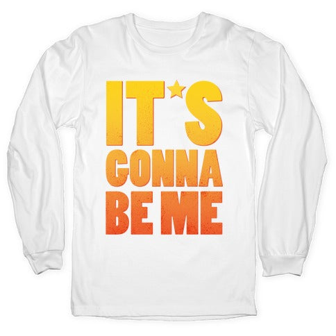 It's Gonna Be Me Longsleeve Tee