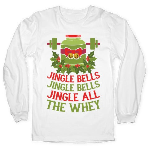 Jingle Bells, Jingle Bells, Jingle All The Whey Longsleeve Tee