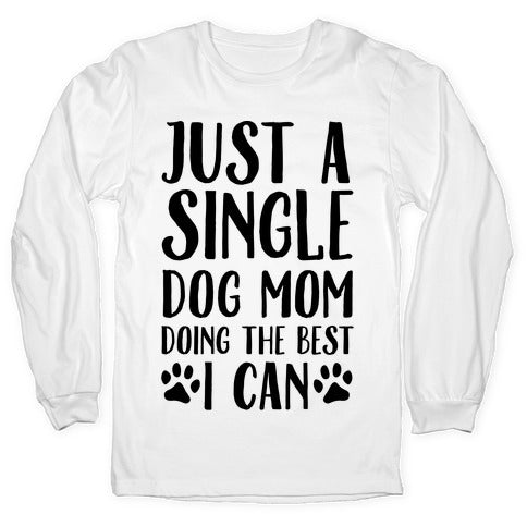 Just A Single Dog Mom Doing The Best I Can Longsleeve Tee