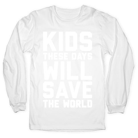 Kids These Days Will Save The World Longsleeve Tee