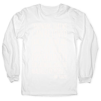 Knowing That We Can Be Loved Exactly As We Are Gives Us The Best Opportunity For Growing Into The Healthiest of People White Print Longsleeve Tee