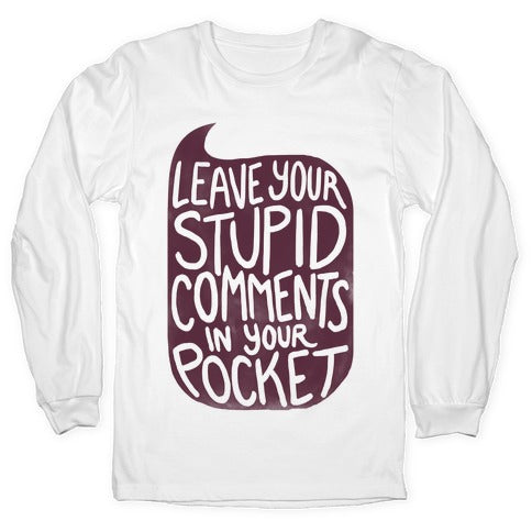 Leave Your Stupid Comments In Your Pocket Longsleeve Tee