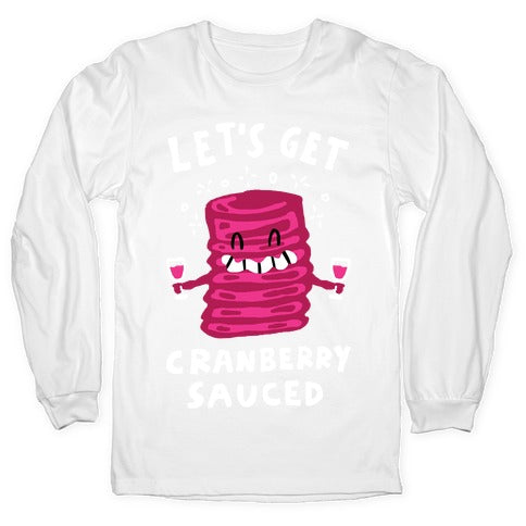 Let's Get Cranberry Sauced Thanksgiving Longsleeve Tee