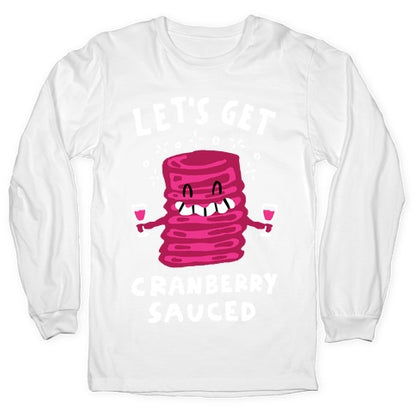 Let's Get Cranberry Sauced Thanksgiving Longsleeve Tee