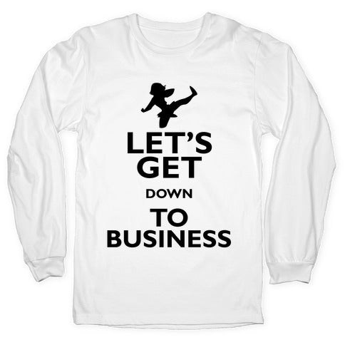 Let's Get Down To Business Longsleeve Tee