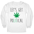 Let's Get PoLITical Weed Longsleeve Tee