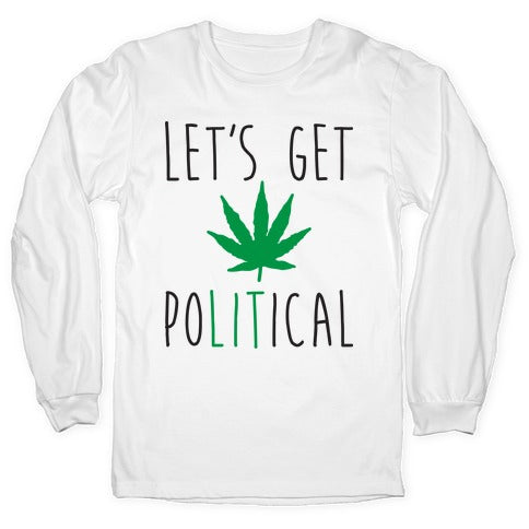 Let's Get PoLITical Weed Longsleeve Tee