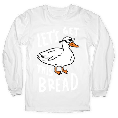 Let's Get This Bread Duck Longsleeve Tee