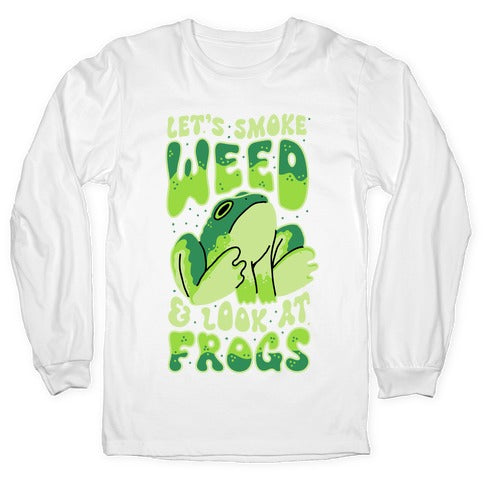 Let's Smoke Weed & Look At Frogs Longsleeve Tee