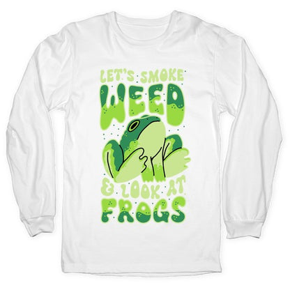 Let's Smoke Weed & Look At Frogs Longsleeve Tee