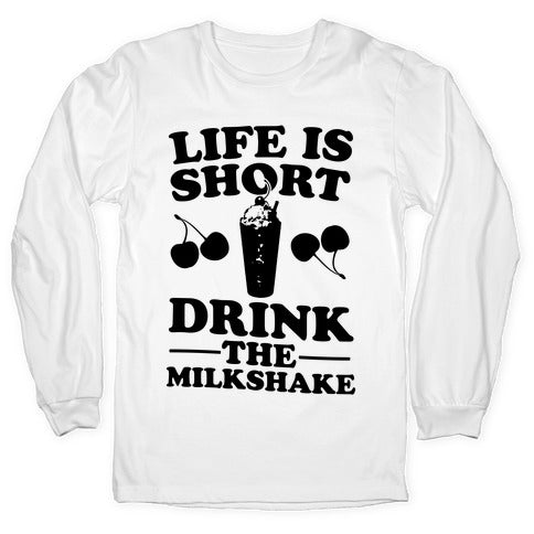Life Is Short Drink The Milkshake Longsleeve Tee