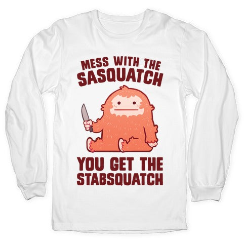 Mess With The Sasquatch, You Get The Stabsquatch Longsleeve Tee