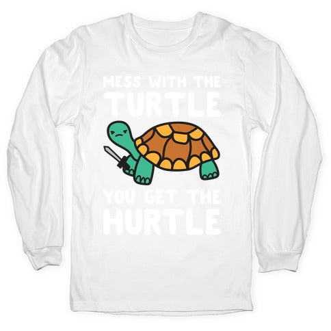Mess With The Turtle You Get The Hurtle Longsleeve Tee