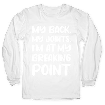 My Back, My Joints, I'm At My Breaking Point Longsleeve Tee