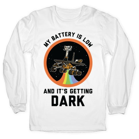 My Battery Is Low And It's Getting Dark (Mars Rover Oppy) Longsleeve Tee