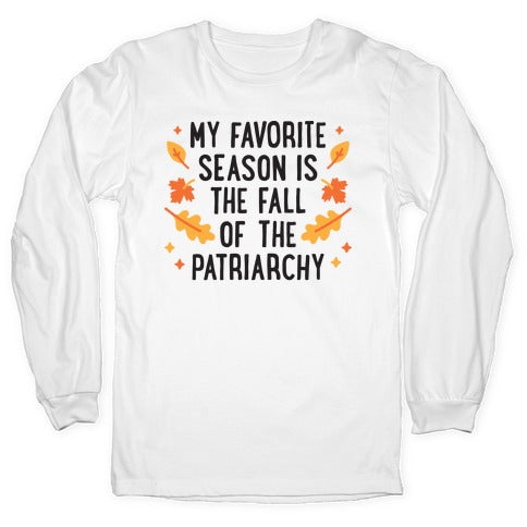My Favorite Season Is The Fall Of The Patriarchy Longsleeve Tee