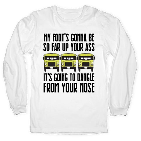 My Foot's Gonna Be So Far Up Your Ass (Bus Meme) Longsleeve Tee