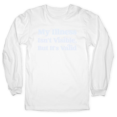 My Illness Isn't Visible But It's Valid Longsleeve Tee