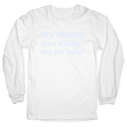 My Illness Isn't Visible But It's Valid Longsleeve Tee