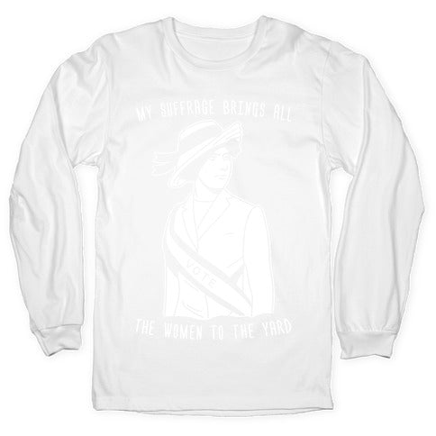 My Suffrage Brings All The Women To The Yard Longsleeve Tee
