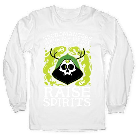 Necromancers Make Me Happy Because They Raise Spirits Longsleeve Tee