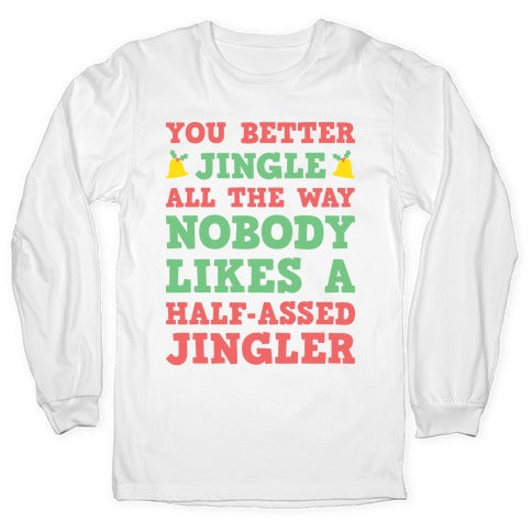 Nobody Likes A Half-Assed Jingler Longsleeve Tee